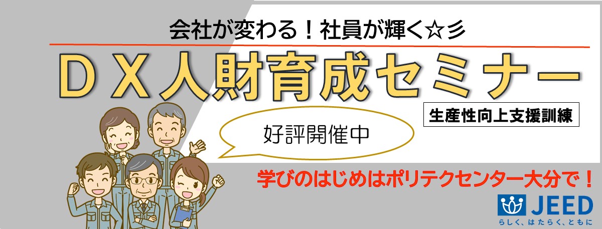 会社が変わる！社員が輝くDX人財育成セミナー生産性向上支援訓練公表開催中学びのはじめはポリテクセンター大分で！