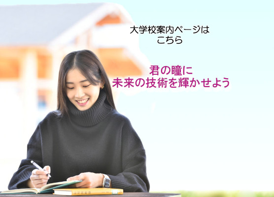 君の瞳に未来の技術を輝かせよう（大学校案内ページはこちら）